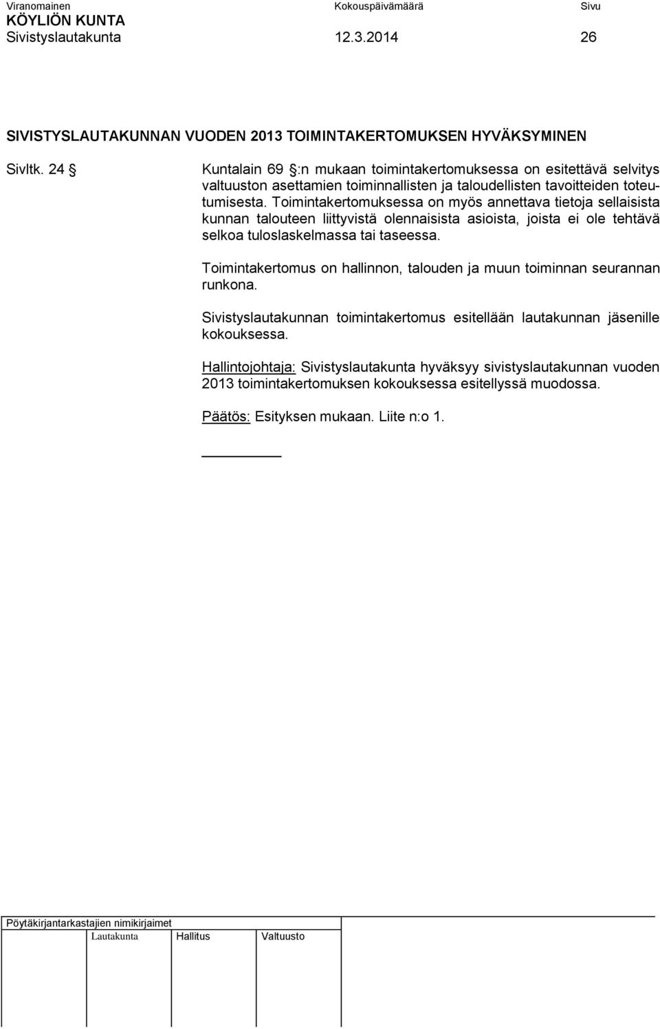 Toimintakertomuksessa on myös annettava tietoja sellaisista kunnan talouteen liittyvistä olennaisista asioista, joista ei ole tehtävä selkoa tuloslaskelmassa tai taseessa.