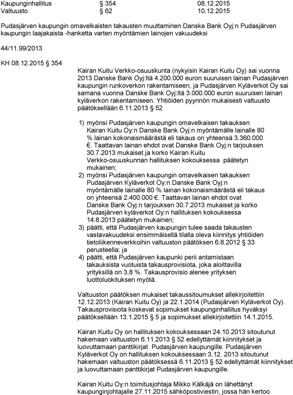 000 euron suuruisen lainan Pudasjärven kaupungin runkoverkon rakentamiseen, ja Pudasjärven Kyläverkot Oy sai samana vuonna Danske Bank Oyj:ltä 3.000.000 euron suuruisen lainan kyläverkon rakentamiseen.