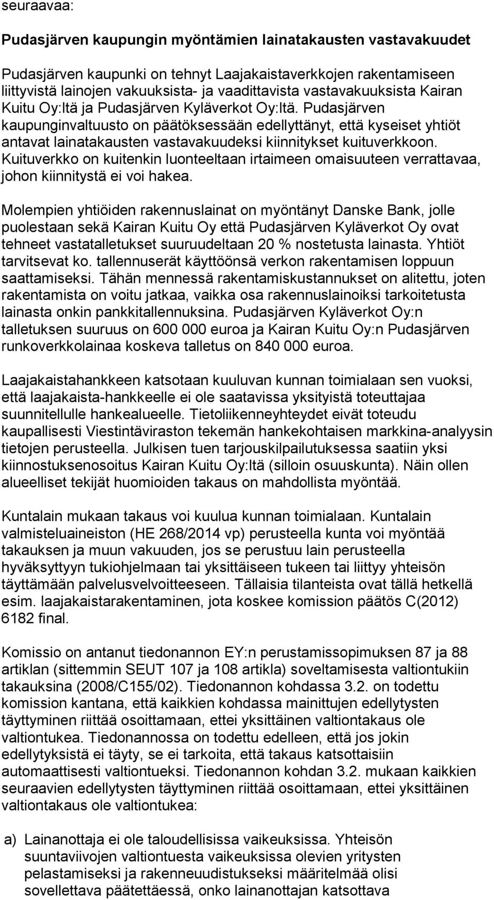 Pudasjärven kaupunginvaltuusto on päätöksessään edellyttänyt, että kyseiset yhtiöt antavat lainatakausten vastavakuudeksi kiinnitykset kuituverkkoon.