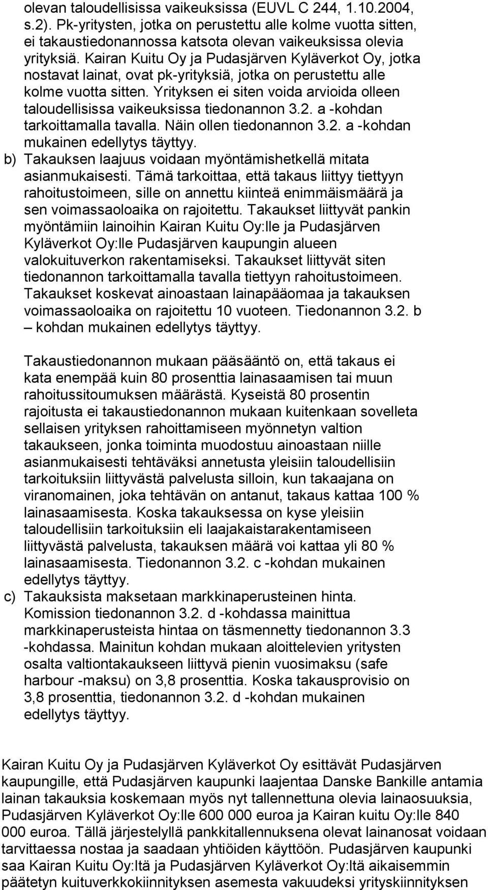 Yrityksen ei siten voida arvioida olleen taloudellisissa vaikeuksissa tiedonannon 3.2. a -kohdan tarkoittamalla tavalla. Näin ollen tiedonannon 3.2. a -kohdan mukainen edellytys täyttyy.