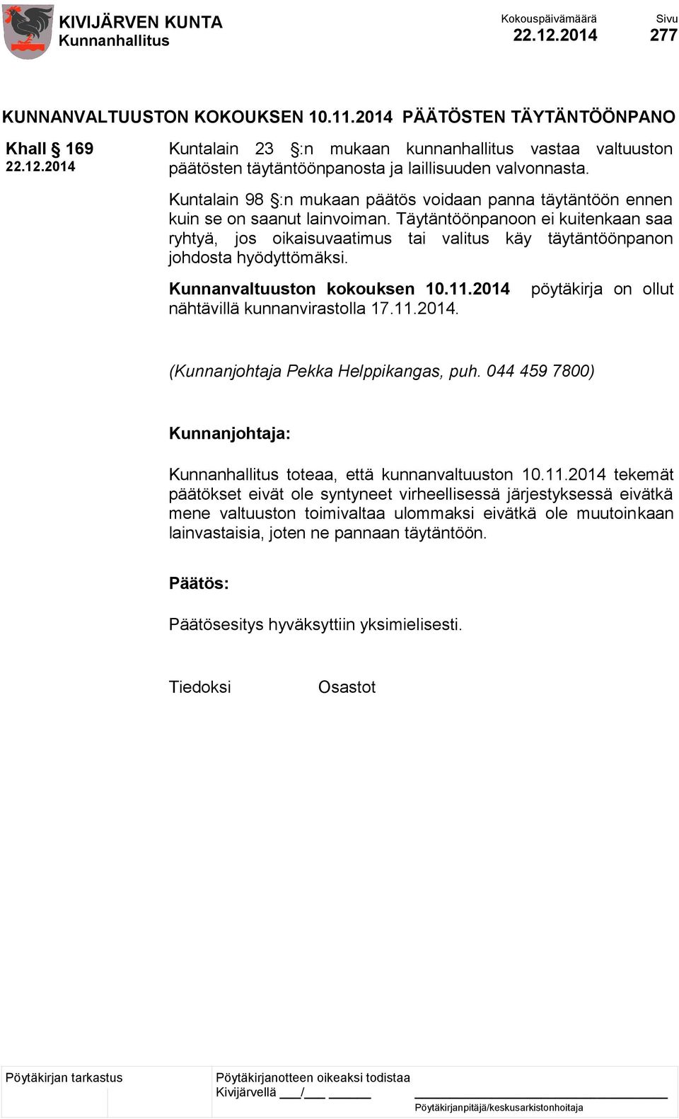 Täytäntöönpanoon ei kuitenkaan saa ryhtyä, jos oikaisuvaatimus tai valitus käy täytäntöönpanon johdosta hyödyttömäksi. Kunnanvaltuuston kokouksen 10.11.2014 