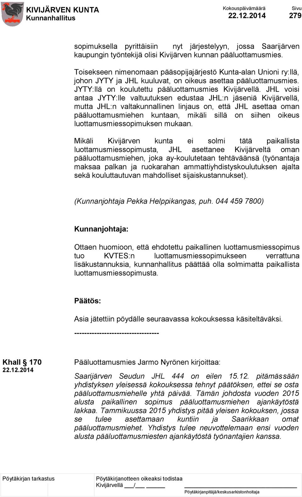 JHL voisi antaa JYTY:lle valtuutuksen edustaa JHL:n jäseniä Kivijärvellä, mutta JHL:n valtakunnallinen linjaus on, että JHL asettaa oman pääluottamusmiehen kuntaan, mikäli sillä on siihen oikeus