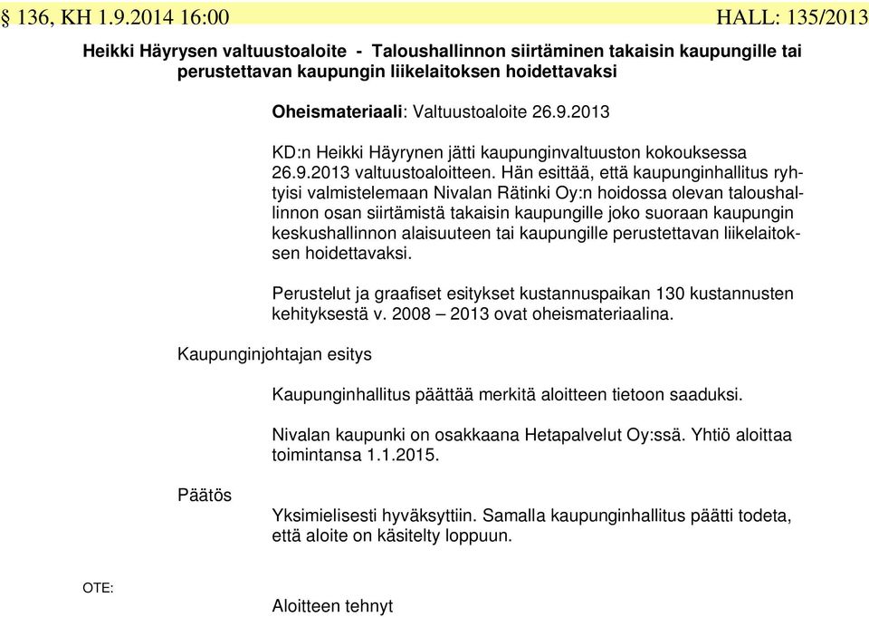 Hän esittää, että kaupunginhallitus ryhtyisi valmistelemaan Nivalan Rätinki Oy:n hoidossa olevan taloushallinnon osan siirtämistä takaisin kaupungille joko suoraan kaupungin keskushallinnon