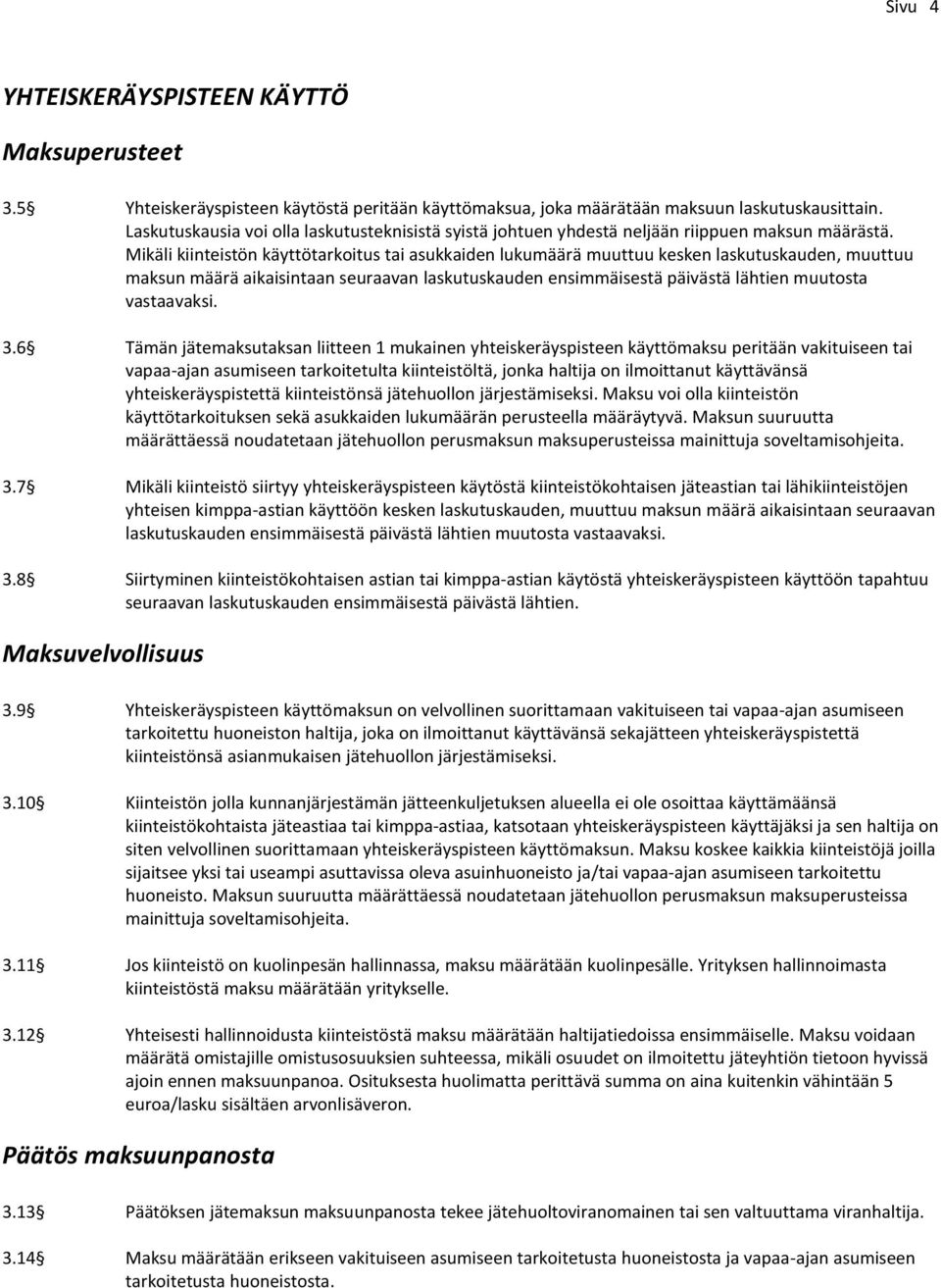 Mikäli kiinteistön käyttötarkoitus tai asukkaiden lukumäärä muuttuu kesken laskutuskauden, muuttuu maksun määrä aikaisintaan seuraavan laskutuskauden ensimmäisestä päivästä lähtien muutosta