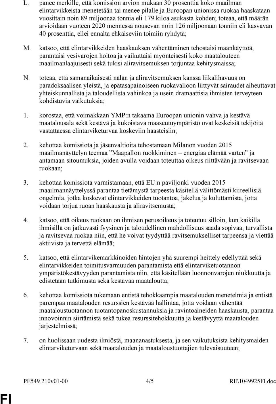 katsoo, että elintarvikkeiden haaskauksen vähentäminen tehostaisi maankäyttöä, parantaisi vesivarojen hoitoa ja vaikuttaisi myönteisesti koko maatalouteen maailmanlaajuisesti sekä tukisi