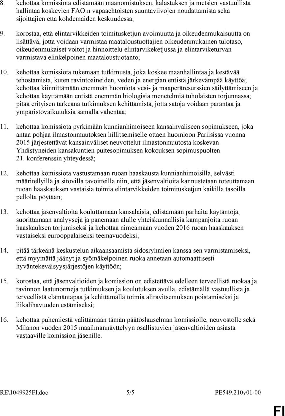 korostaa, että elintarvikkeiden toimitusketjun avoimuutta ja oikeudenmukaisuutta on lisättävä, jotta voidaan varmistaa maataloustuottajien oikeudenmukainen tulotaso, oikeudenmukaiset voitot ja