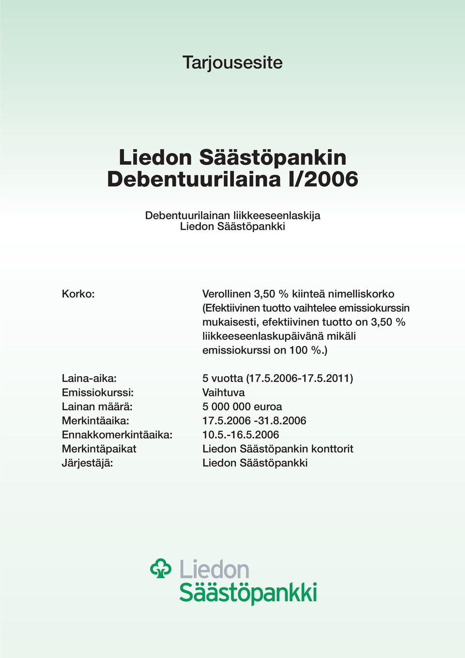 mikäli emissiokurssi on 100 %.) Laina-aika: 5 vuotta (17.5.2006-17.5.2011) Emissiokurssi: Vaihtuva Lainan määrä: 5 000 000 euroa Merkintäaika: 17.