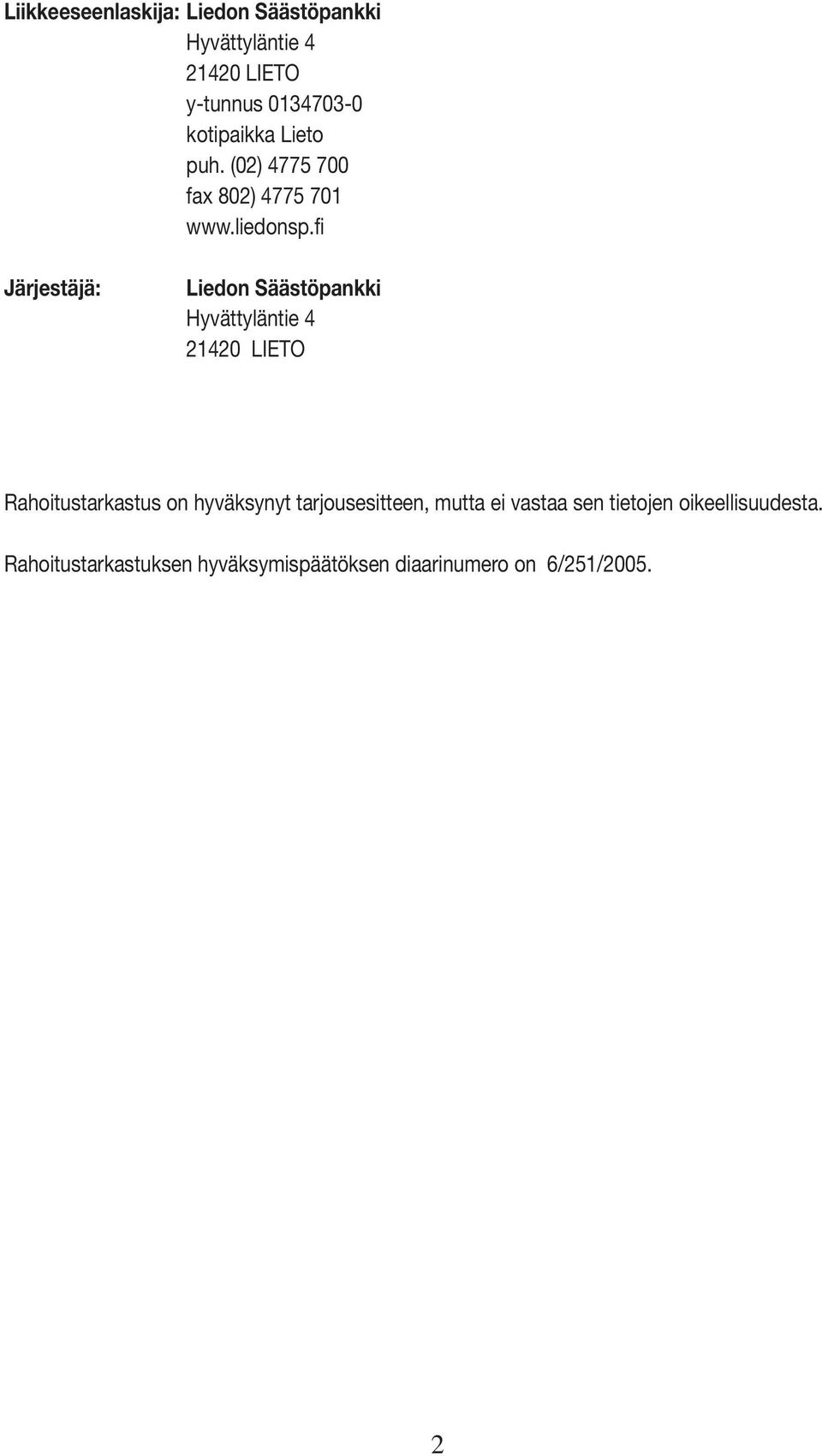 fi Järjestäjä: Liedon Säästöpankki Hyvättyläntie 4 21420 LIETO Rahoitustarkastus on hyväksynyt