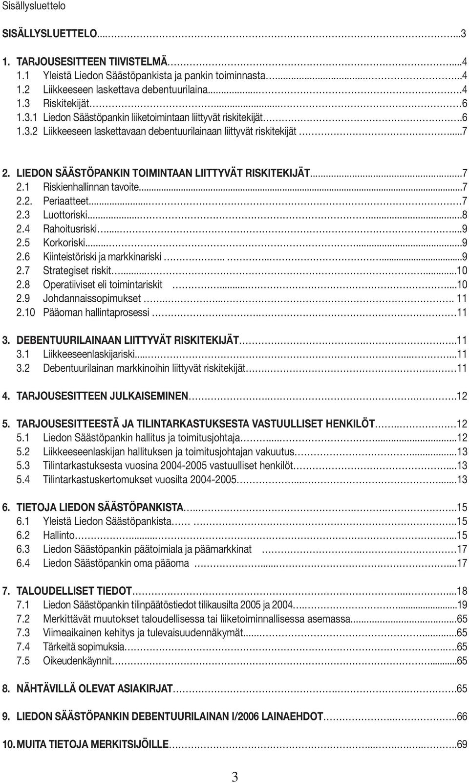 LIEDON SÄÄSTÖPANKIN TOIMINTAAN LIITTYVÄT RISKITEKIJÄT...7 2.1 Riskienhallinnan tavoite...7 2.2. Periaatteet... 7 2.3 Luottoriski......8 2.4 Rahoitusriski......9 2.5 Korkoriski......9 2.6 Kiinteistöriski ja markkinariski.