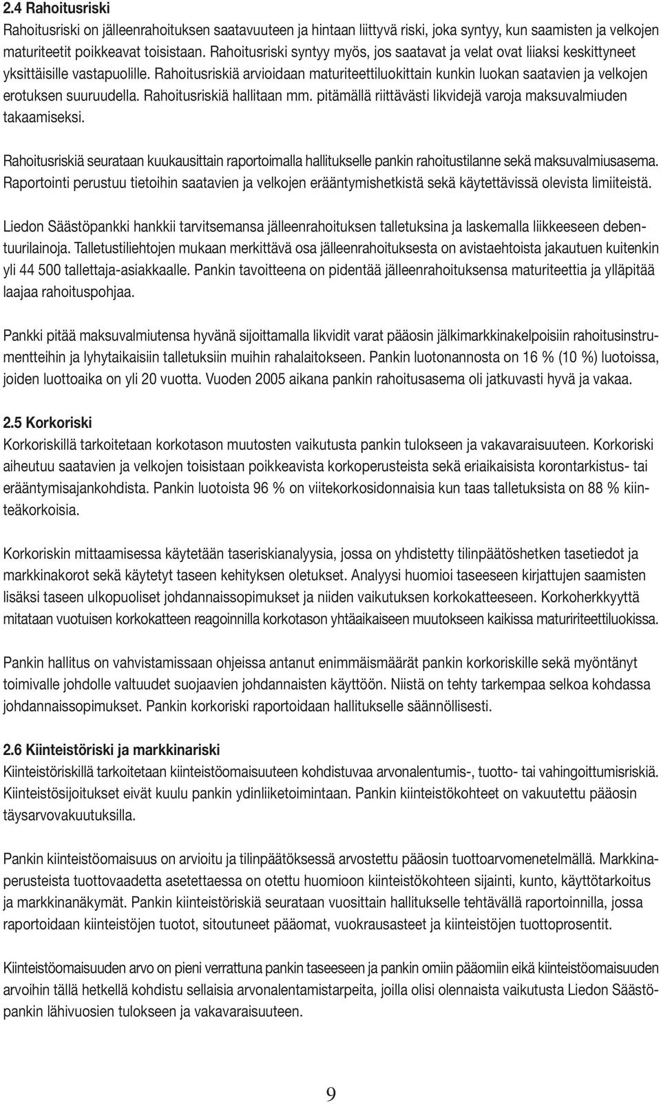 Rahoitusriskiä arvioidaan maturiteettiluokittain kunkin luokan saatavien ja velkojen erotuksen suuruudella. Rahoitusriskiä hallitaan mm.