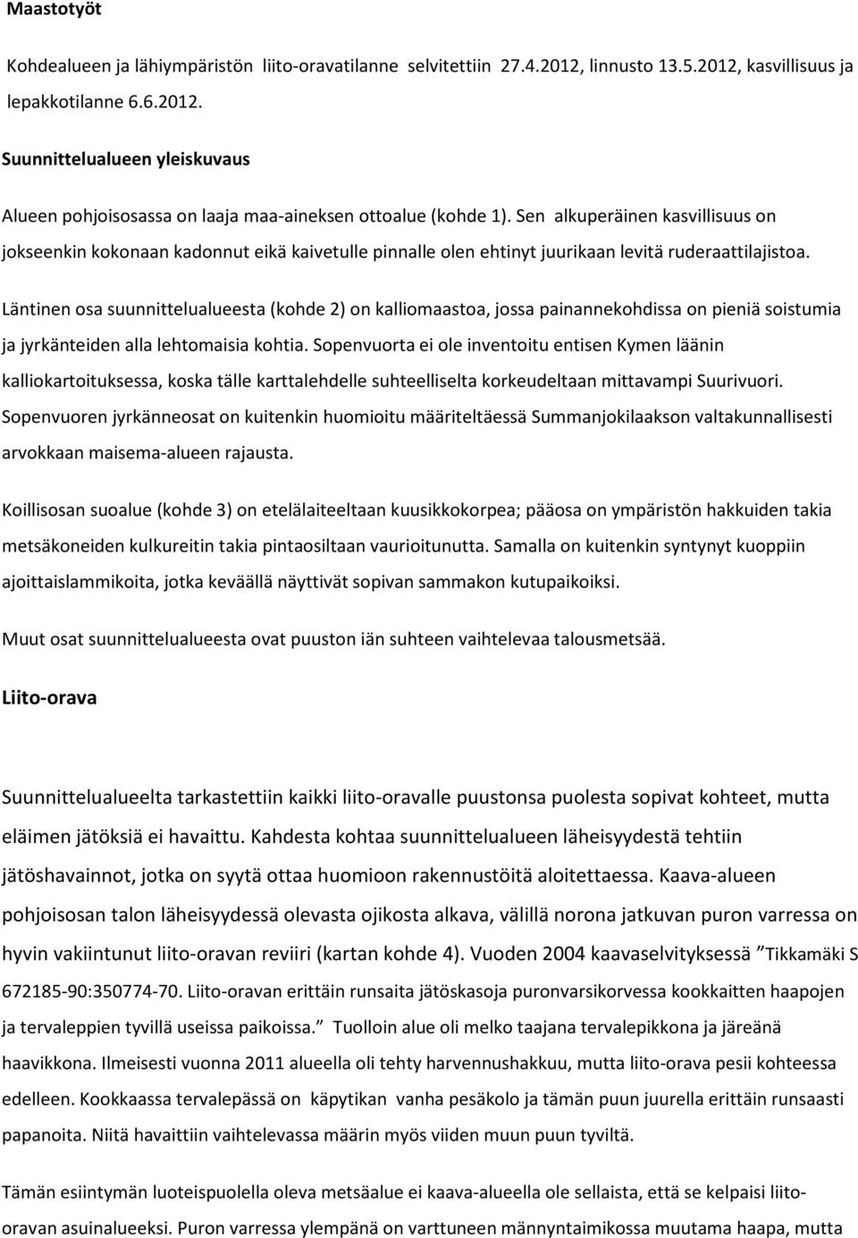 Läntinen osa suunnittelualueesta (kohde 2) on kalliomaastoa, jossa painannekohdissa on pieniä soistumia ja jyrkänteiden alla lehtomaisia kohtia.