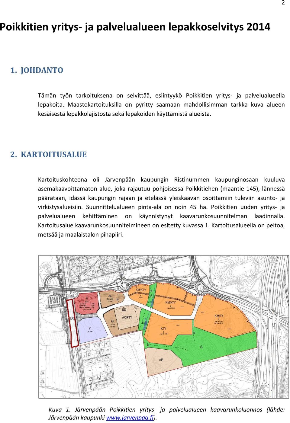 KARTOITUSALUE Kartoituskohteena oli Järvenpään kaupungin Ristinummen kaupunginosaan kuuluva asemakaavoittamaton alue, joka rajautuu pohjoisessa Poikkitiehen (maantie 145), lännessä päärataan, idässä