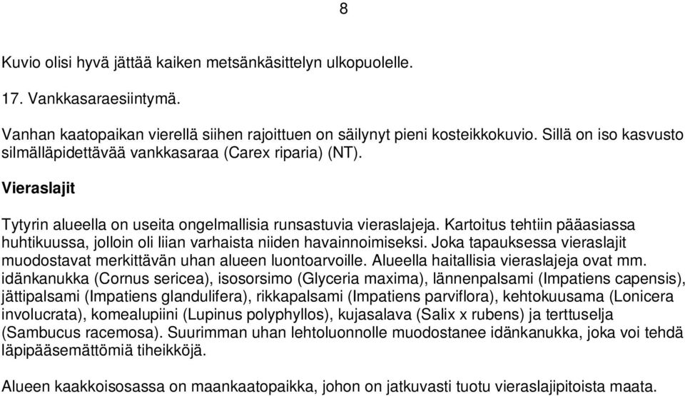 Kartoitus tehtiin pääasiassa huhtikuussa, jolloin oli liian varhaista niiden havainnoimiseksi. Joka tapauksessa vieraslajit muodostavat merkittävän uhan alueen luontoarvoille.