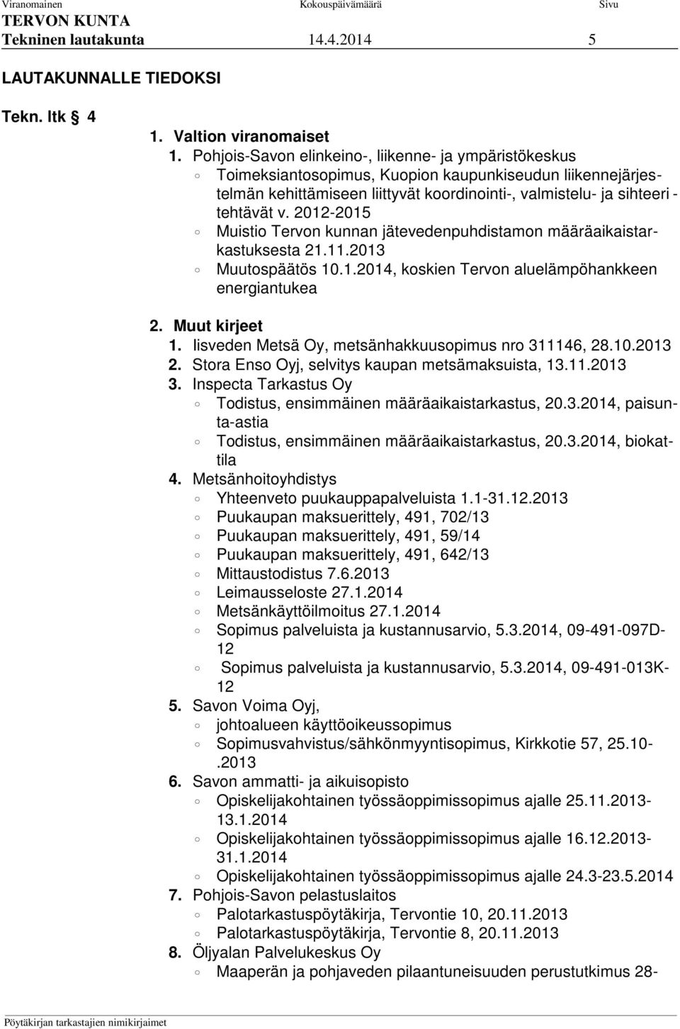 2012-2015 Muistio Tervon kunnan jätevedenpuhdistamon määräaikaistarkastuksesta 21.11.2013 Muutospäätös 10.1.2014, koskien Tervon aluelämpöhankkeen energiantukea 2. Muut kirjeet 1.