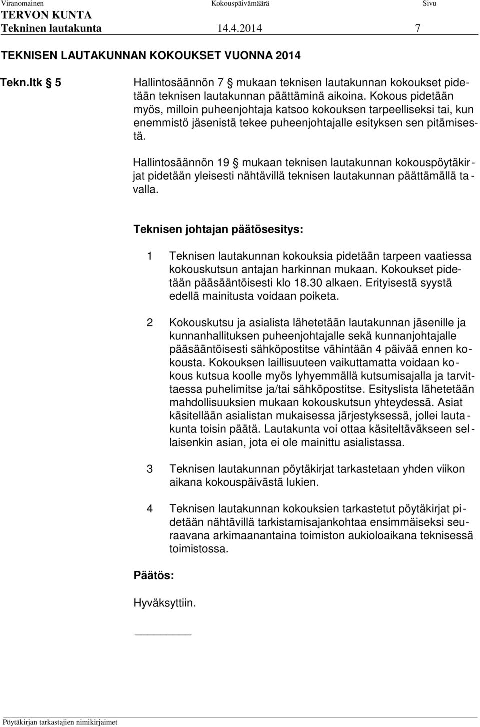 Hallintosäännön 19 mukaan teknisen lautakunnan kokouspöytäkirjat pidetään yleisesti nähtävillä teknisen lautakunnan päättämällä ta - valla.