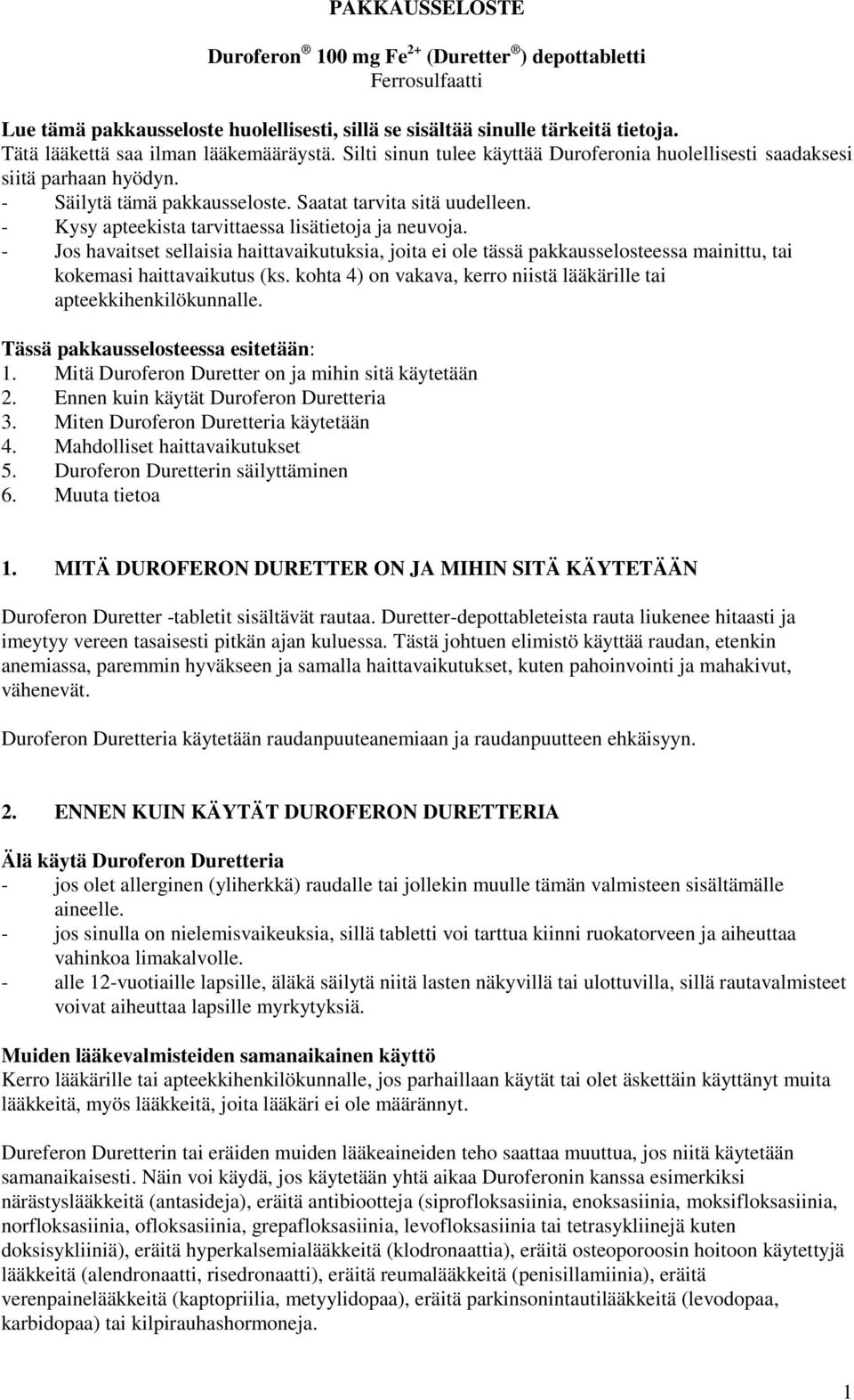 - Kysy apteekista tarvittaessa lisätietoja ja neuvoja. - Jos havaitset sellaisia haittavaikutuksia, joita ei ole tässä pakkausselosteessa mainittu, tai kokemasi haittavaikutus (ks.