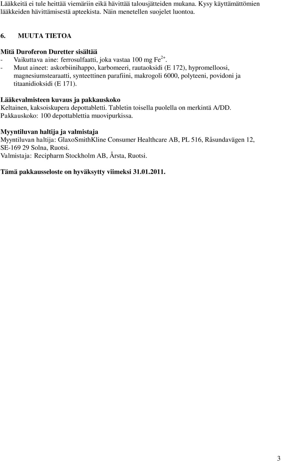 - Muut aineet: askorbiinihappo, karbomeeri, rautaoksidi (E 172), hypromelloosi, magnesiumstearaatti, synteettinen parafiini, makrogoli 6000, polyteeni, povidoni ja titaanidioksidi (E 171).