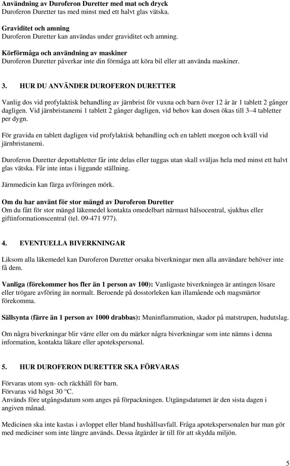 HUR DU ANVÄNDER DUROFERON DURETTER Vanlig dos vid profylaktisk behandling av järnbrist för vuxna och barn över 12 år är 1 tablett 2 gånger dagligen.