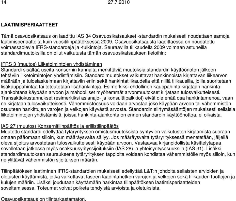 Seuraavilla tilikaudella voimaan astuneilla standardimuutoksilla on ollut vaikutusta tämän osavuosikatsauksen tietoihin: IFRS 3 (muutos) Liiketoimintojen yhdistäminen Standardi sisältää useita