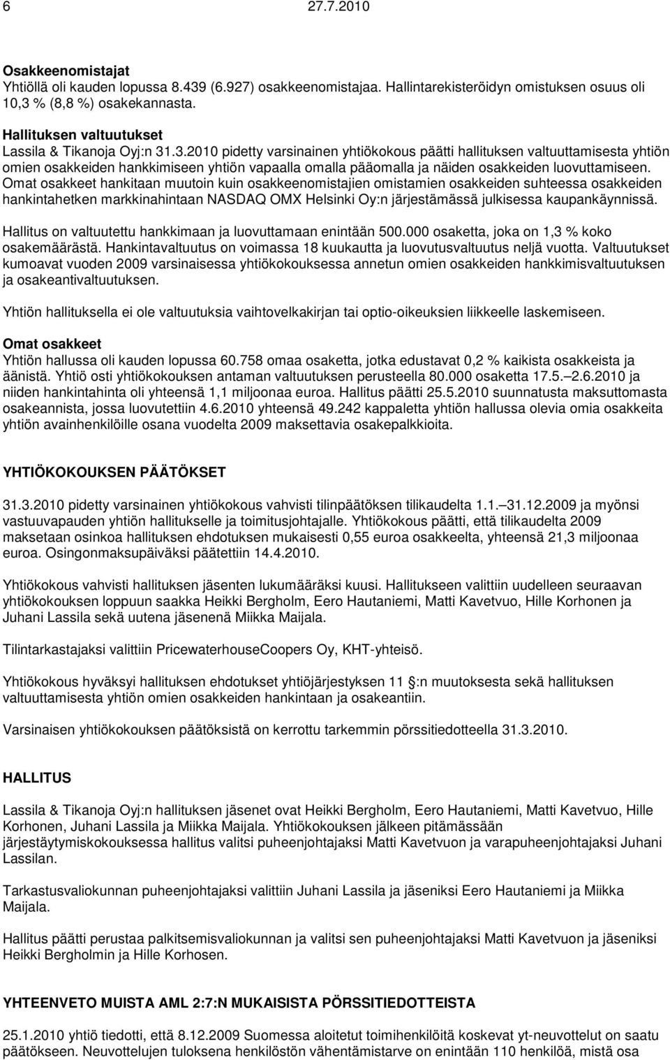 .3.2010 pidetty varsinainen yhtiökokous päätti hallituksen valtuuttamisesta yhtiön omien osakkeiden hankkimiseen yhtiön vapaalla omalla pääomalla ja näiden osakkeiden luovuttamiseen.