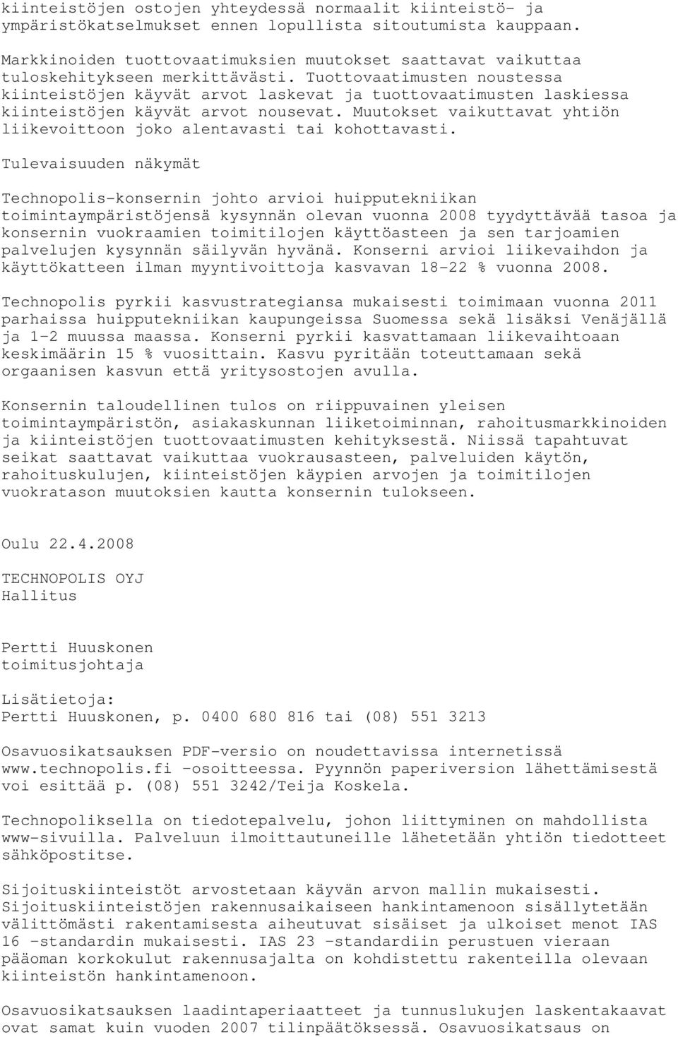 Tuottovaatimusten noustessa kiinteistöjen käyvät arvot laskevat ja tuottovaatimusten laskiessa kiinteistöjen käyvät arvot nousevat.