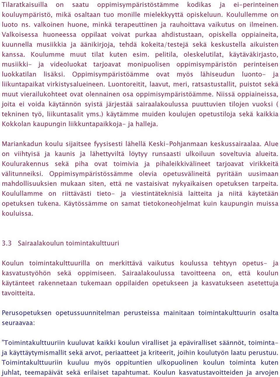 Valkoisessa huoneessa oppilaat voivat purkaa ahdistustaan, opiskella oppiaineita, kuunnella musiikkia ja äänikirjoja, tehdä kokeita/testejä sekä keskustella aikuisten kanssa.