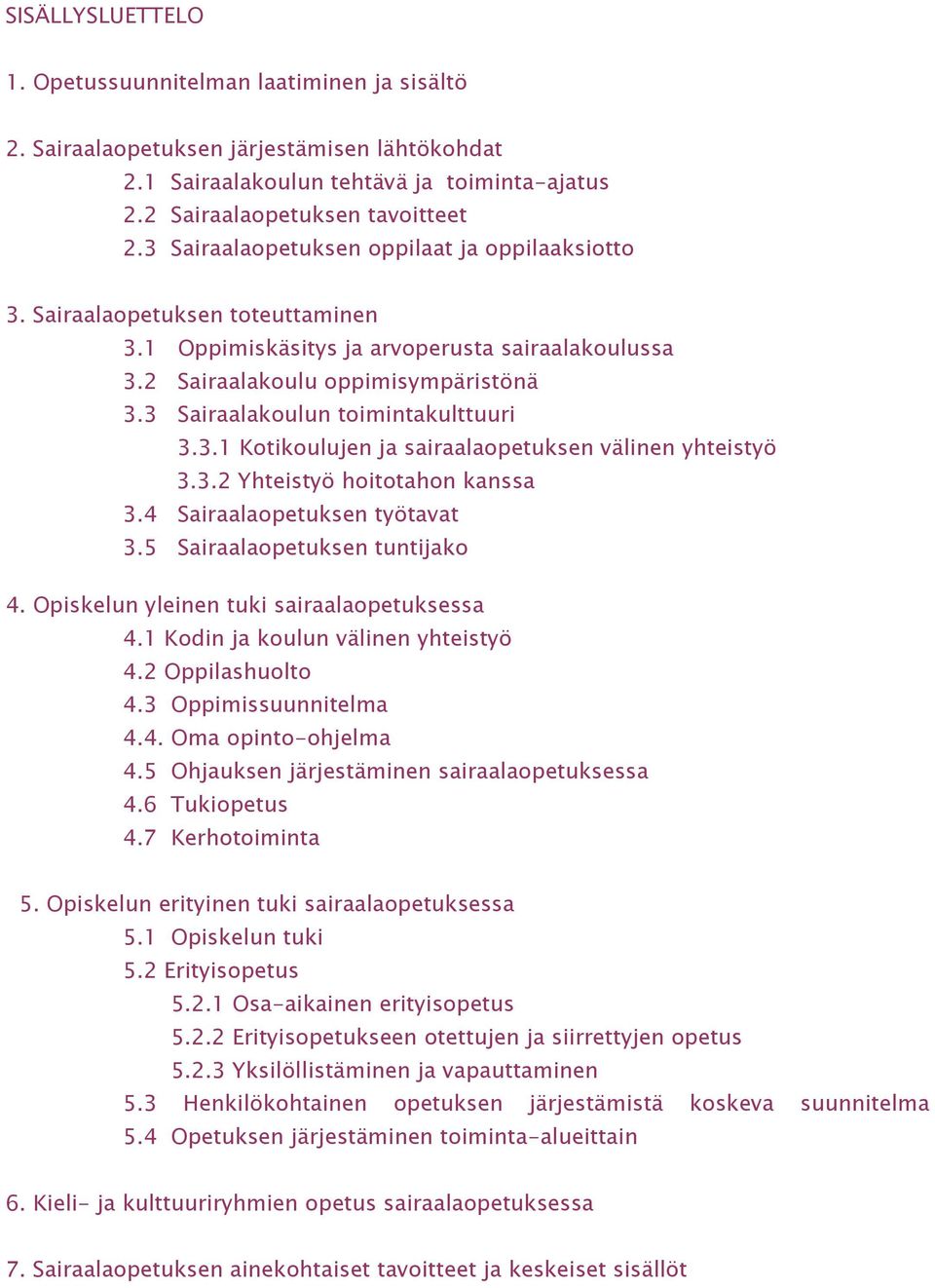 3 Sairaalakoulun toimintakulttuuri 3.3.1 Kotikoulujen ja sairaalaopetuksen välinen yhteistyö 3.3.2 Yhteistyö hoitotahon kanssa 3.4 Sairaalaopetuksen työtavat 3.5 Sairaalaopetuksen tuntijako 4.