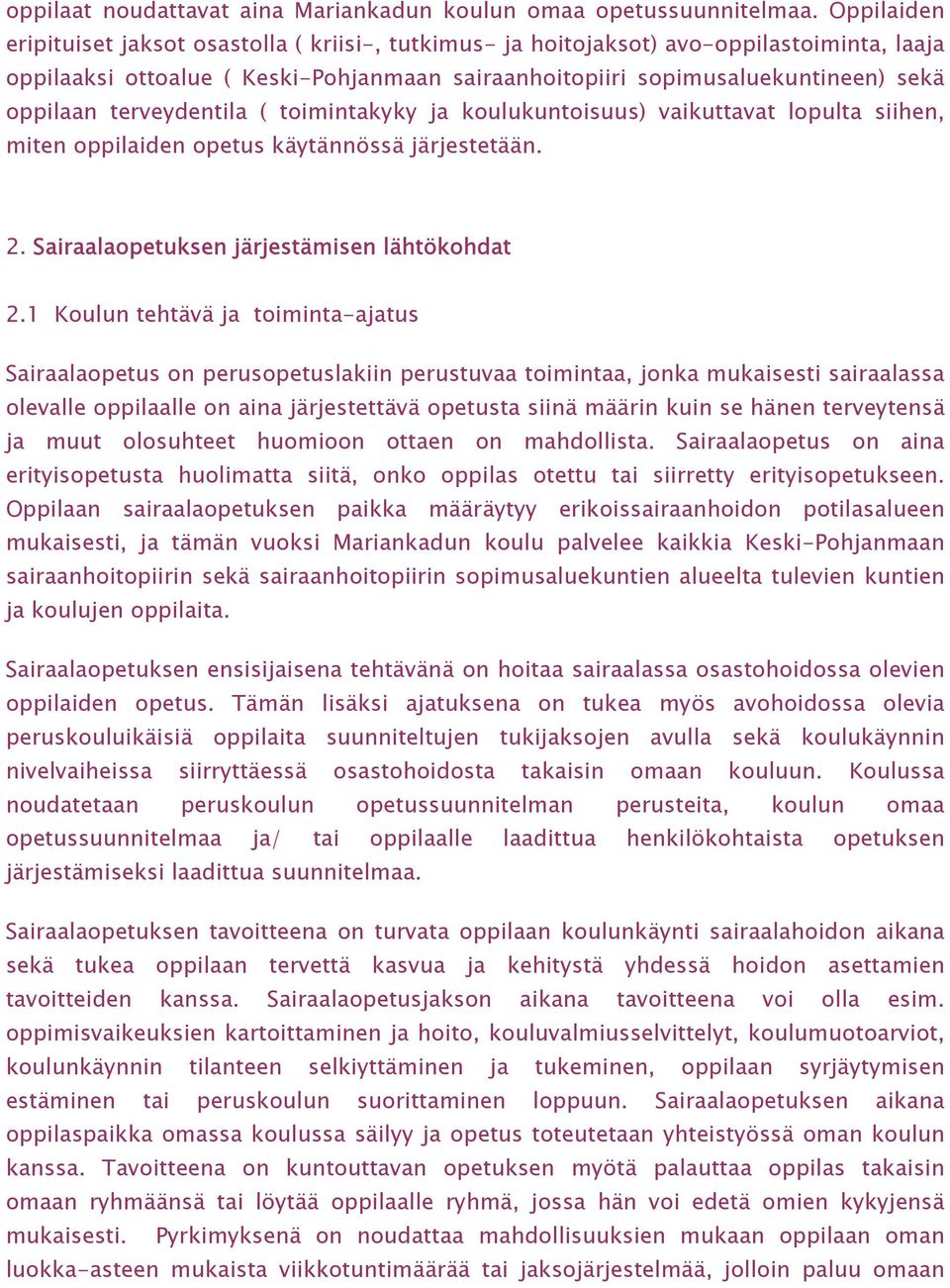 terveydentila ( toimintakyky ja koulukuntoisuus) vaikuttavat lopulta siihen, miten oppilaiden opetus käytännössä järjestetään. 2. Sairaalaopetuksen järjestämisen lähtökohdat 2.