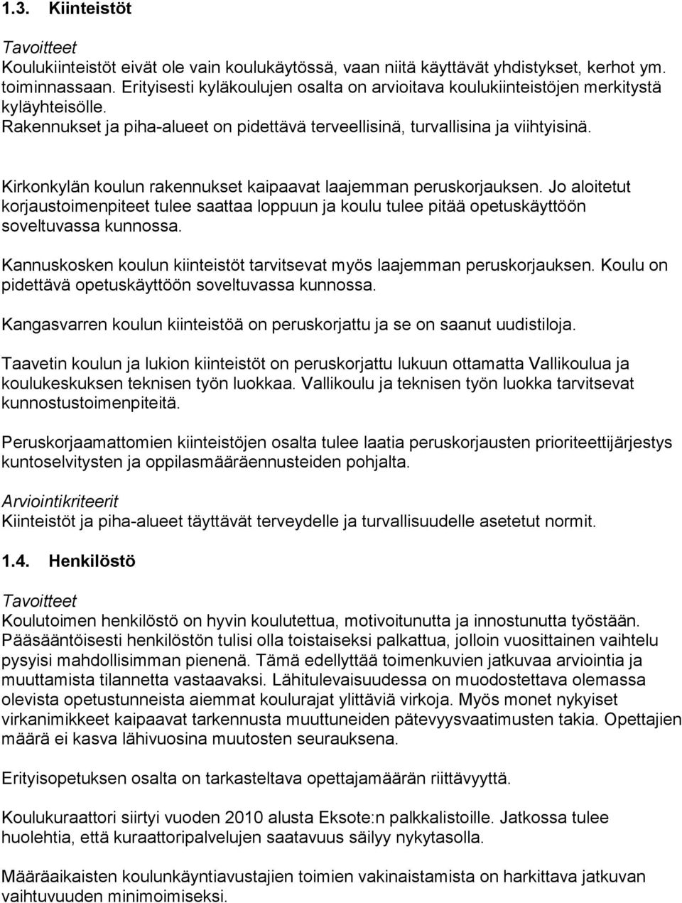 Kirkonkylän koulun rakennukset kaipaavat laajemman peruskorjauksen. Jo aloitetut korjaustoimenpiteet tulee saattaa loppuun ja koulu tulee pitää opetuskäyttöön soveltuvassa kunnossa.