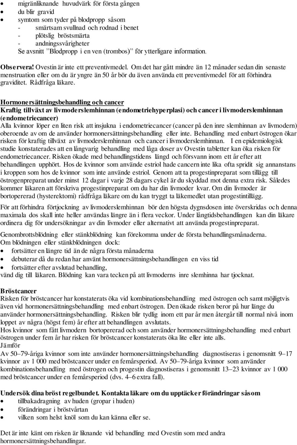 Om det har gått mindre än 12 månader sedan din senaste menstruation eller om du är yngre än 50 år bör du även använda ett preventivmedel för att förhindra graviditet. Rådfråga läkare.