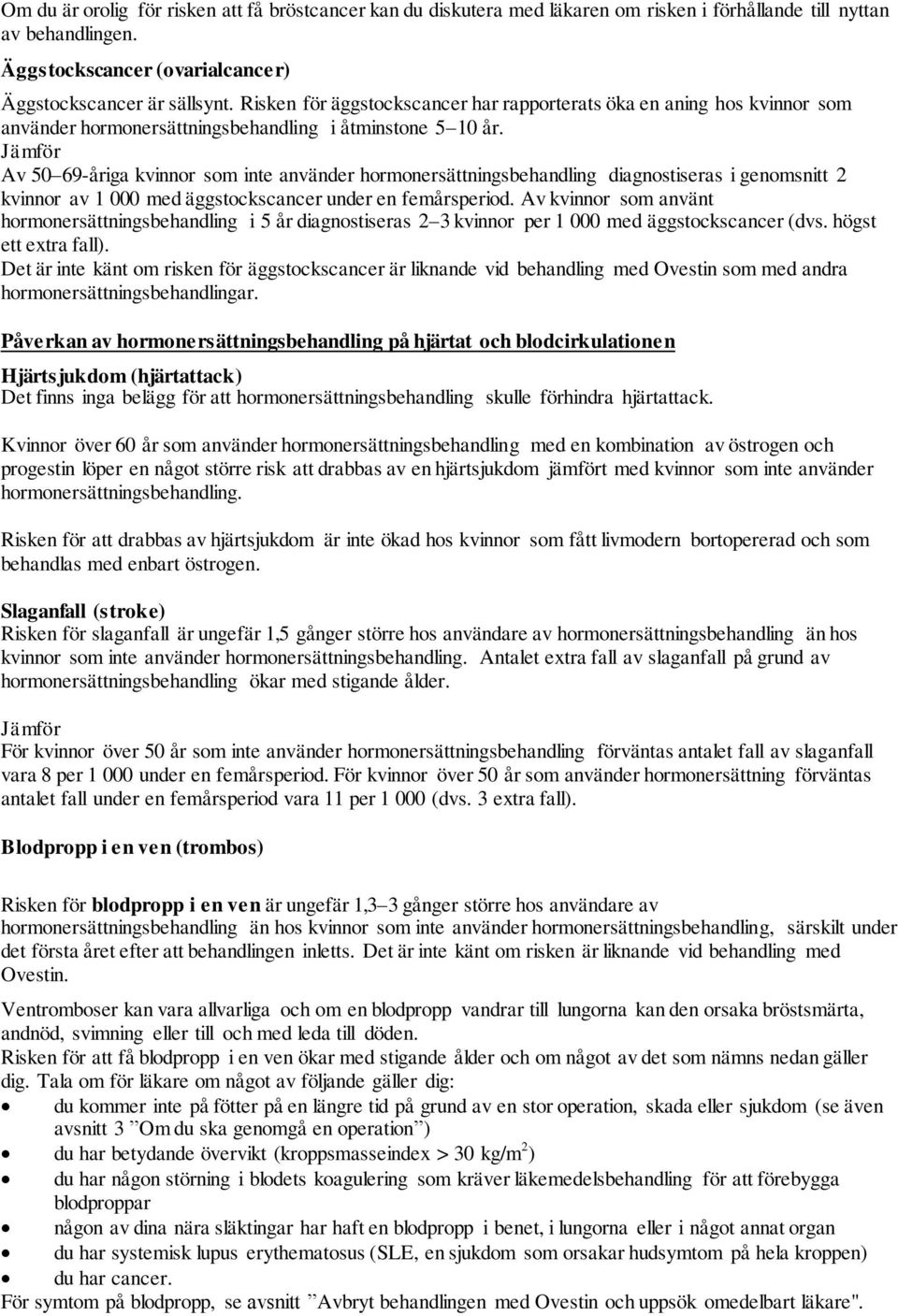 Jämför Av 50 69-åriga kvinnor som inte använder hormonersättningsbehandling diagnostiseras i genomsnitt 2 kvinnor av 1 000 med äggstockscancer under en femårsperiod.