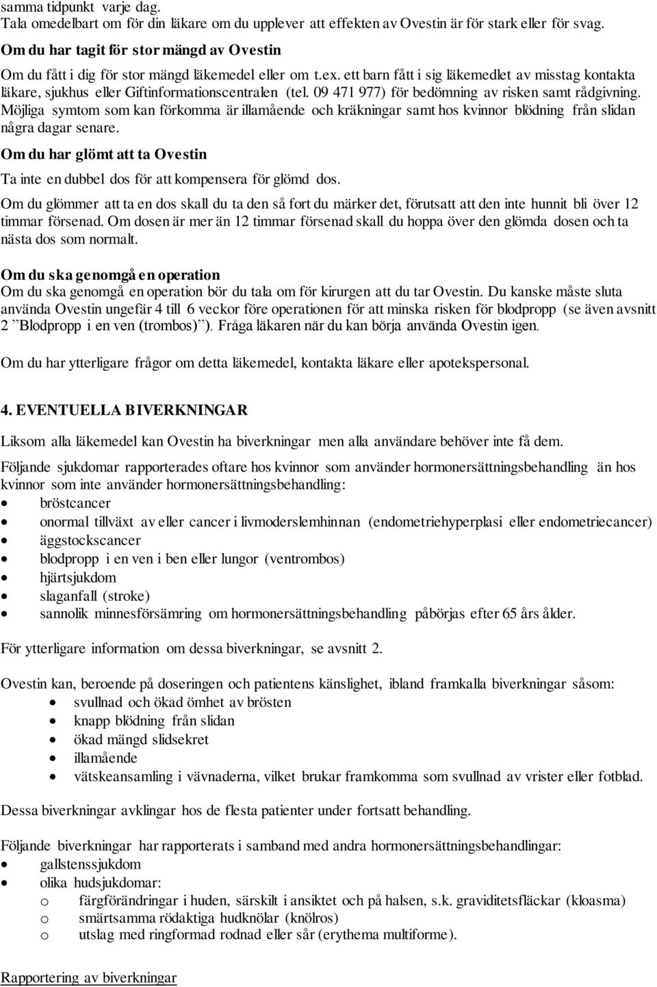 ett barn fått i sig läkemedlet av misstag kontakta läkare, sjukhus eller Giftinformationscentralen (tel. 09 471 977) för bedömning av risken samt rådgivning.