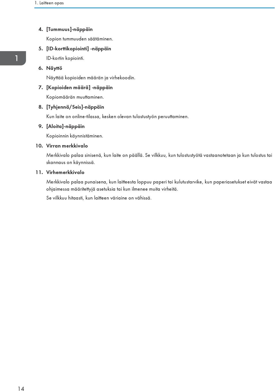 10. Virran merkkivalo Merkkivalo palaa sinisenä, kun laite on päällä. Se vilkkuu, kun tulostustyötä vastaanotetaan ja kun tulostus tai skannaus on käynnissä. 11.