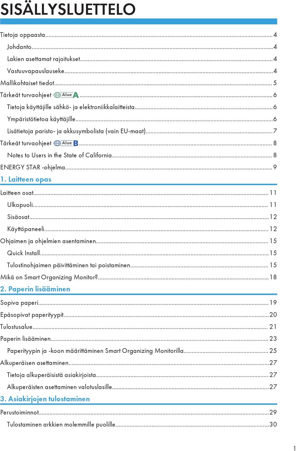 .. 8 Notes to Users in the State of California... 8 ENERGY STAR -ohjelma... 9 1. Laitteen opas Laitteen osat...11 Ulkopuoli... 11 Sisäosat...12 Käyttöpaneeli...12 Ohjaimen ja ohjelmien asentaminen.