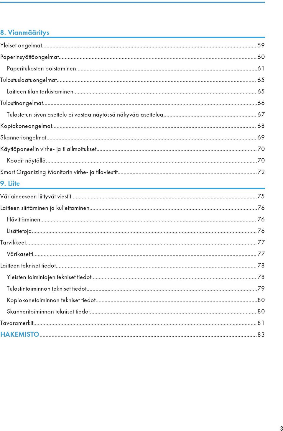 ..70 Smart Organizing Monitorin virhe- ja tilaviestit...72 9. Liite Väriaineeseen liittyvät viestit...75 Laitteen siirtäminen ja kuljettaminen...76 Hävittäminen... 76 Lisätietoja...76 Tarvikkeet.