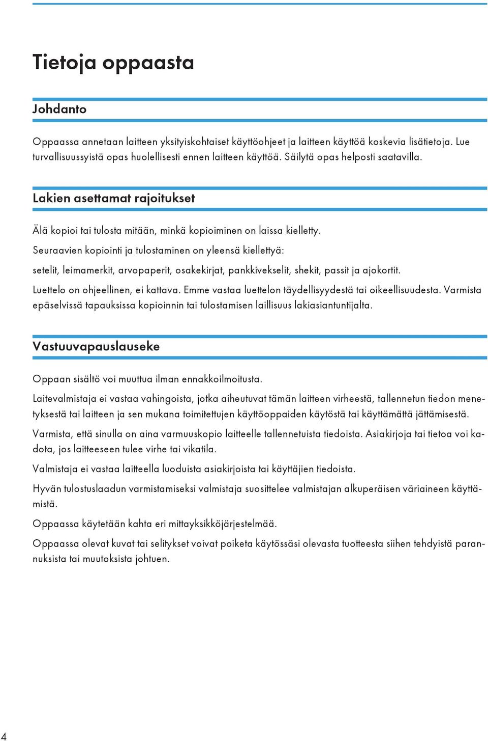 Seuraavien kopiointi ja tulostaminen on yleensä kiellettyä: setelit, leimamerkit, arvopaperit, osakekirjat, pankkivekselit, shekit, passit ja ajokortit. Luettelo on ohjeellinen, ei kattava.