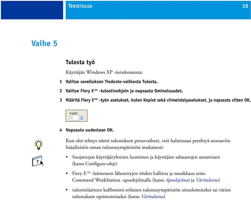 Kun olet tehnyt nämä tulostuksen perusvaiheet, voit halutessasi perehtyä seuraaviin lisäaiheisiin oman tulostusympäristösi mukaisesti: Suojattujen käyttäjäryhmien luominen ja käyttäjien salasanojen