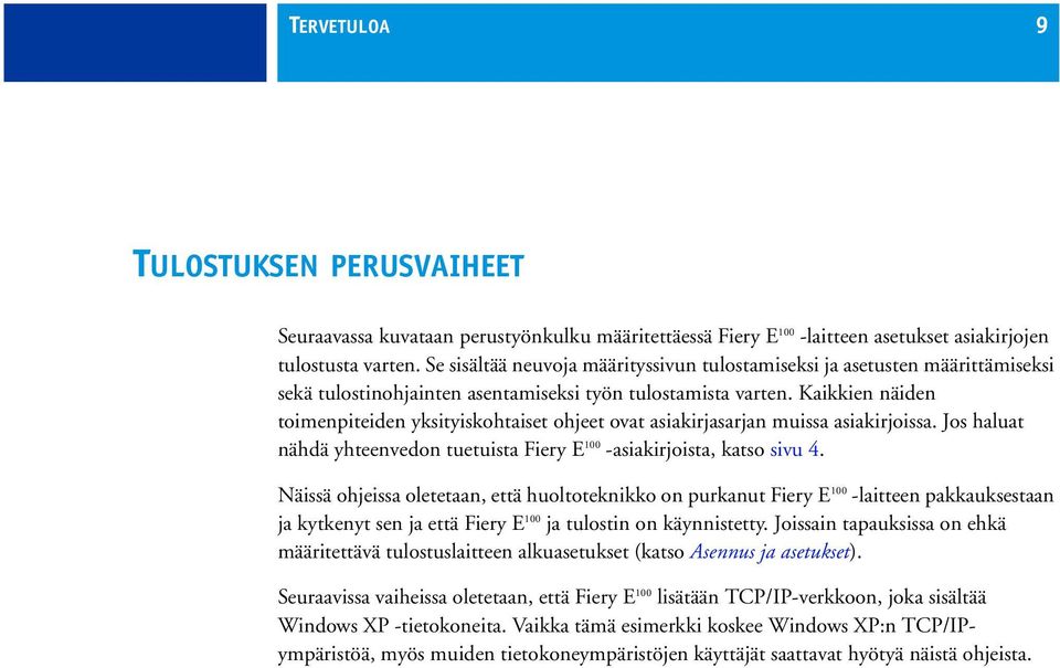 Kaikkien näiden toimenpiteiden yksityiskohtaiset ohjeet ovat asiakirjasarjan muissa asiakirjoissa. Jos haluat nähdä yhteenvedon tuetuista Fiery E 100 -asiakirjoista, katso sivu 4.