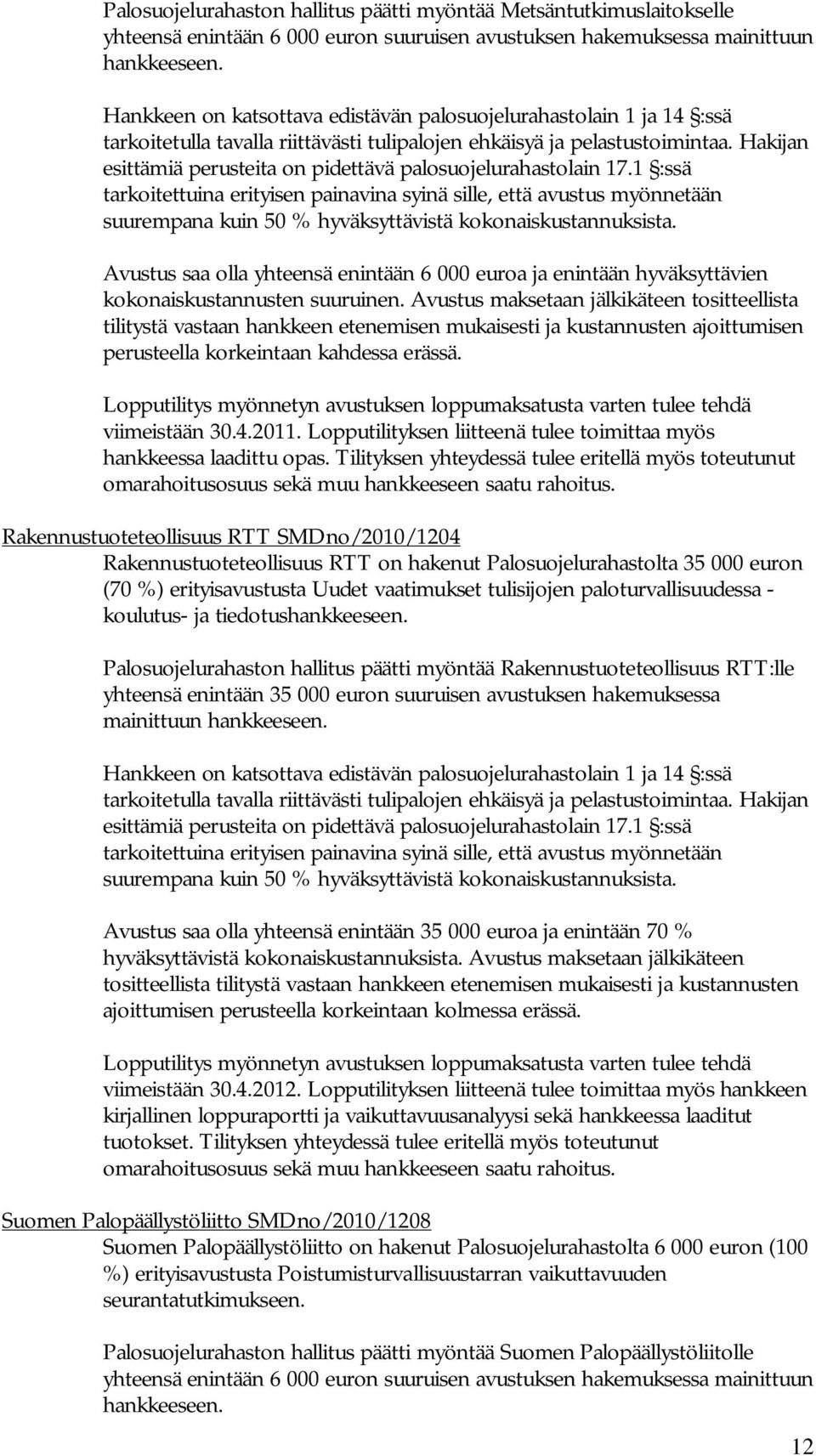 Avustus maksetaan jälkikäteen tositteellista tilitystä vastaan hankkeen etenemisen mukaisesti ja kustannusten ajoittumisen perusteella korkeintaan kahdessa erässä. viimeistään 30.4.2011.