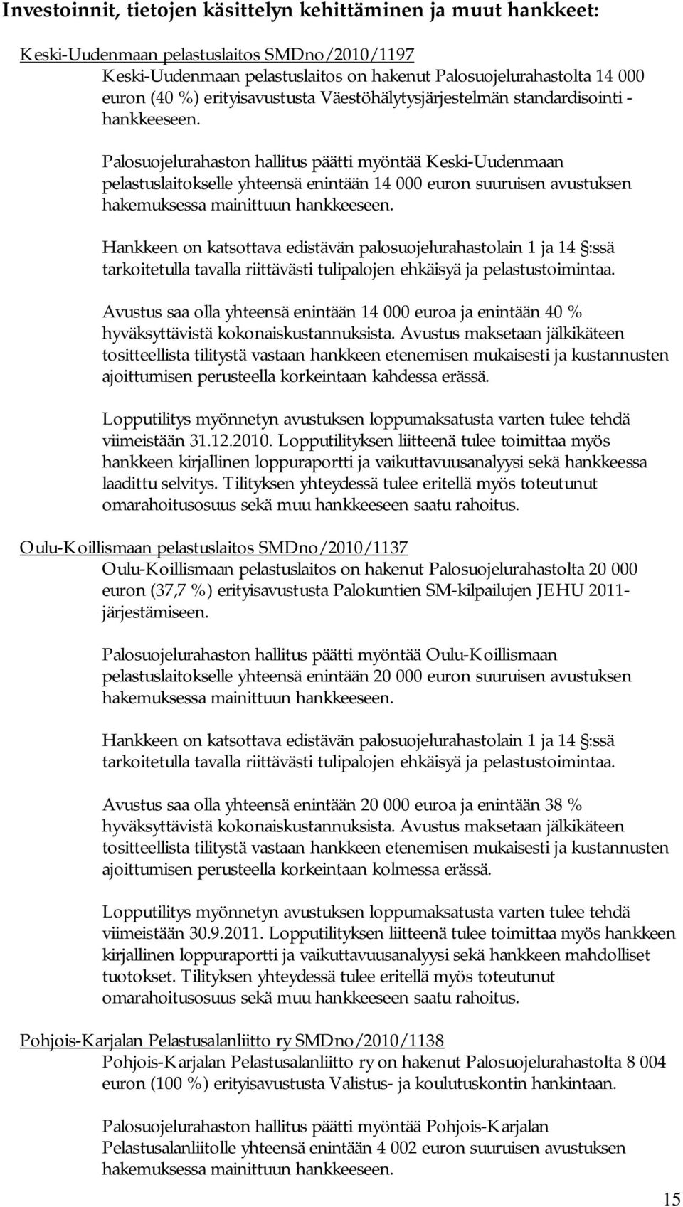 hakemuksessa mainittuun Avustus saa olla yhteensä enintään 14 000 euroa ja enintään 40 % hyväksyttävistä kokonaiskustannuksista.