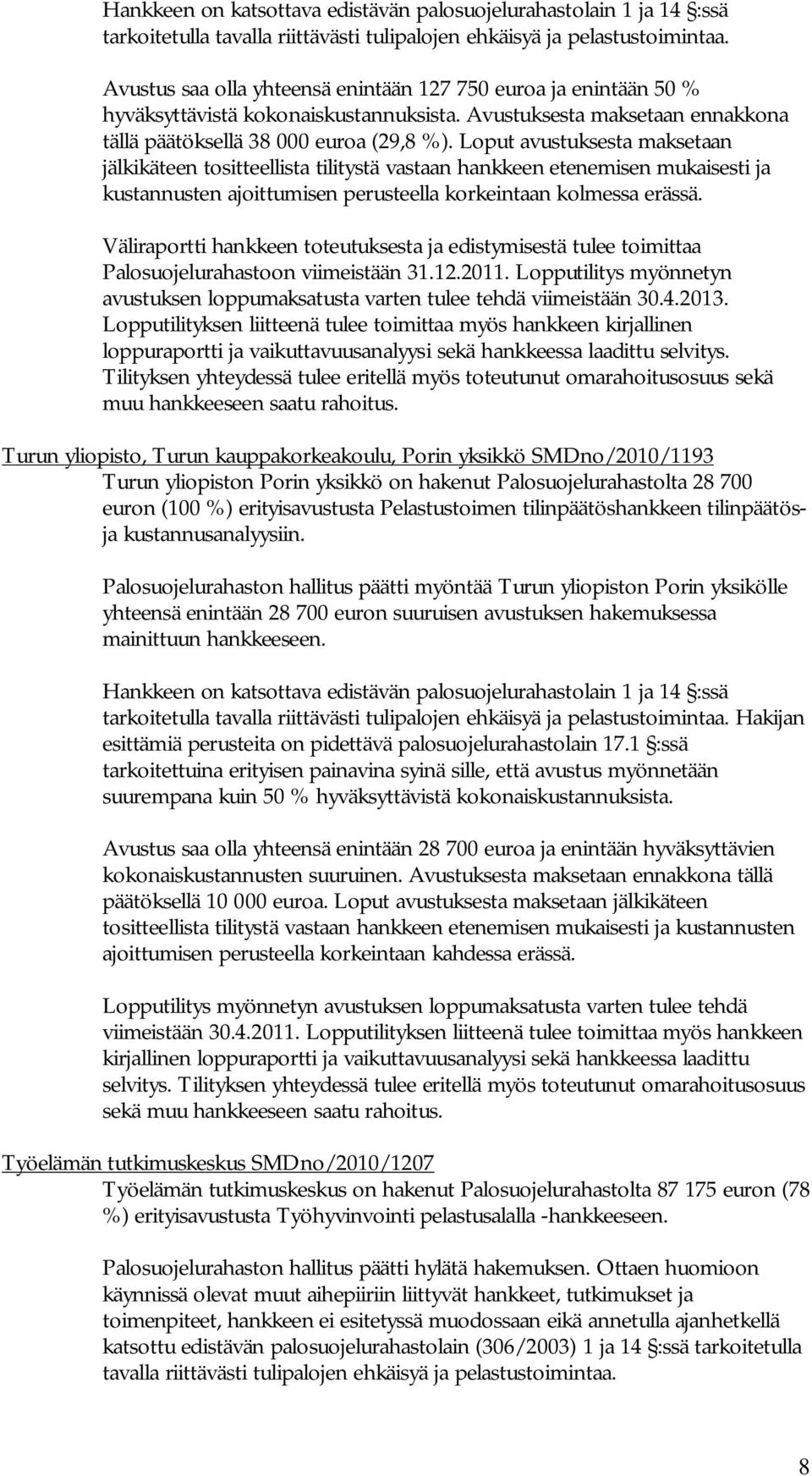 Väliraportti hankkeen toteutuksesta ja edistymisestä tulee toimittaa Palosuojelurahastoon viimeistään 31.12.2011. Lopputilitys myönnetyn avustuksen loppumaksatusta varten tulee tehdä viimeistään 30.4.