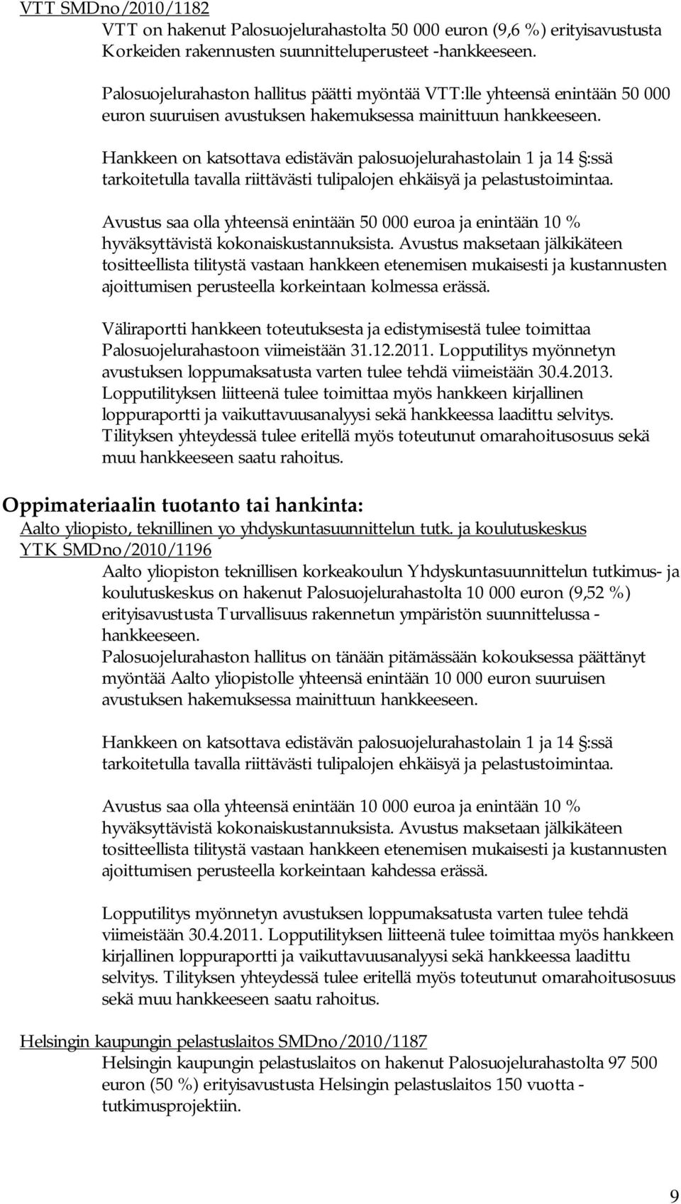 Avustus maksetaan jälkikäteen ajoittumisen perusteella korkeintaan kolmessa erässä. Väliraportti hankkeen toteutuksesta ja edistymisestä tulee toimittaa Palosuojelurahastoon viimeistään 31.12.2011.