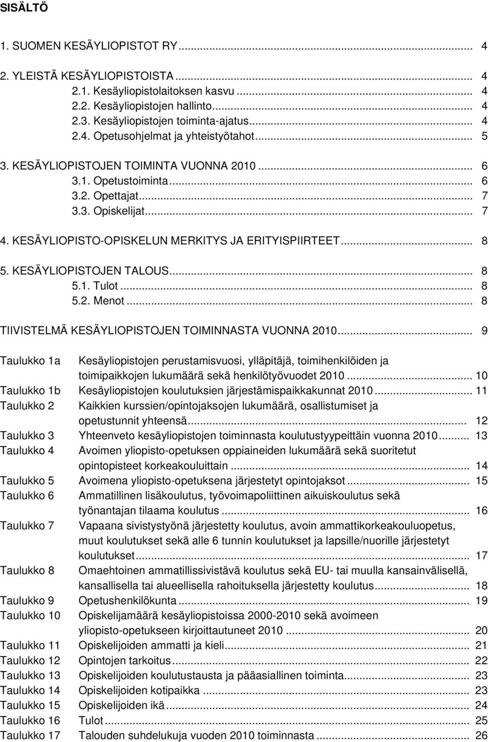 KESÄYLIOPISTOJEN TALOUS... 8 5.1. Tulot... 8 5.2. Menot... 8 TIIVISTELMÄ KESÄYLIOPISTOJEN TOIMINNASTA VUONNA 2010.