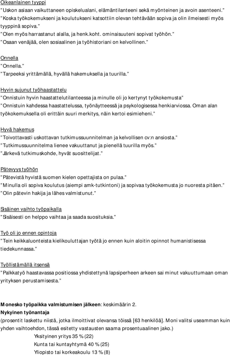 Osaan venäjää, olen sosiaalinen ja työhistoriani on kelvollinen. Onnella Onnella. Tarpeeksi yrittämällä, hyvällä hakemuksella ja tuurilla.