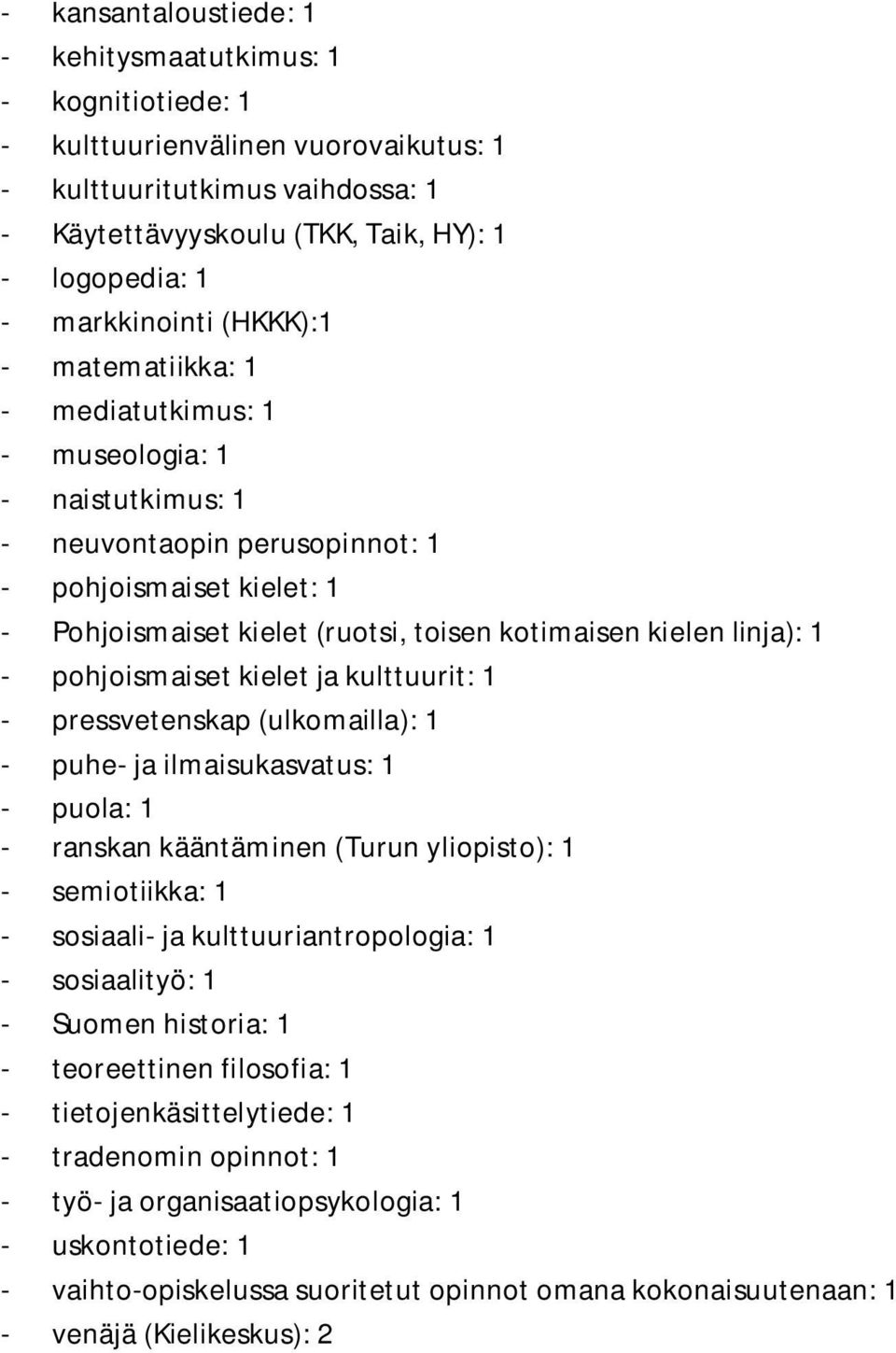 kielen linja): 1 - pohjoismaiset kielet ja kulttuurit: 1 - pressvetenskap (ulkomailla): 1 - puhe- ja ilmaisukasvatus: 1 - puola: 1 - ranskan kääntäminen (Turun yliopisto): 1 - semiotiikka: 1 -