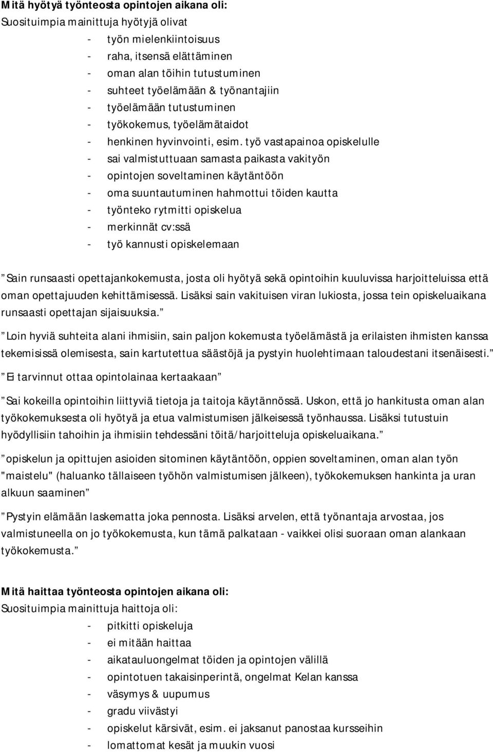 työ vastapainoa opiskelulle - sai valmistuttuaan samasta paikasta vakityön - opintojen soveltaminen käytäntöön - oma suuntautuminen hahmottui töiden kautta - työnteko rytmitti opiskelua - merkinnät