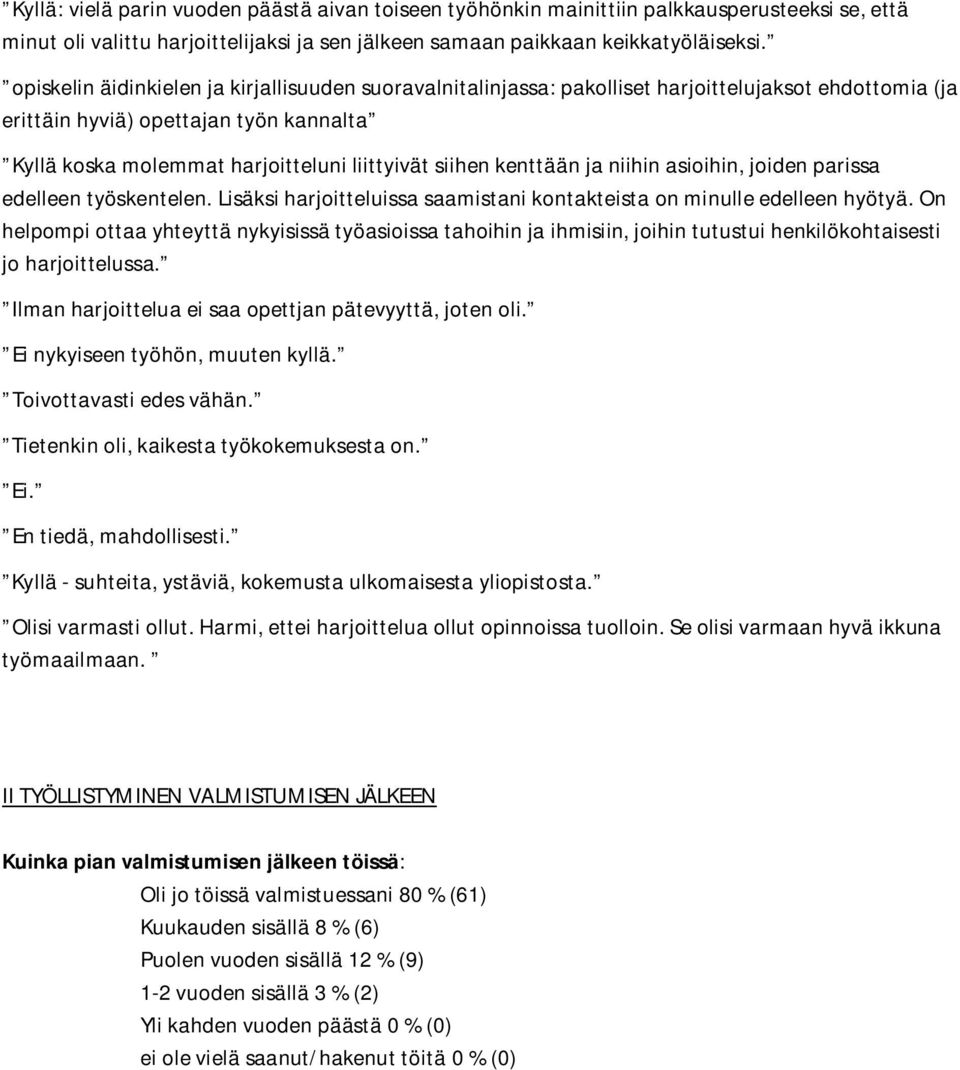 kenttään ja niihin asioihin, joiden parissa edelleen työskentelen. Lisäksi harjoitteluissa saamistani kontakteista on minulle edelleen hyötyä.