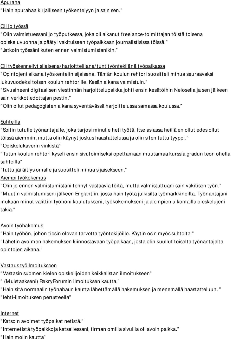 Jatkoin työssäni kuten ennen valmistumistanikin. Oli työskennellyt sijaisena/harjoittelijana/tuntityöntekijänä työpaikassa Opintojeni aikana työskentelin sijaisena.