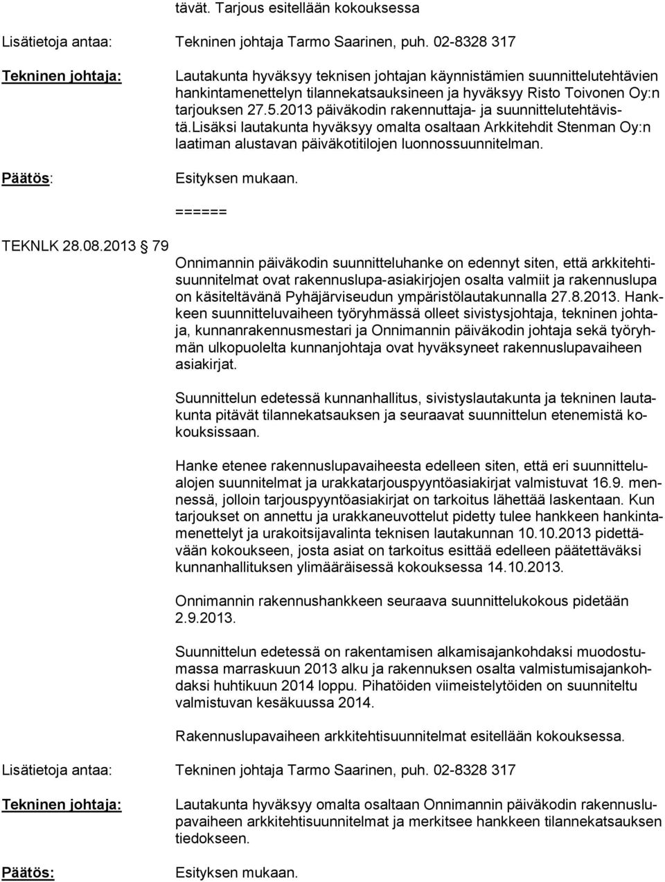 2013 päiväkodin rakennuttaja- ja suun nit te lu teh tä vistä.lisäksi lautakunta hyväksyy omalta osaltaan Arkkitehdit Stenman Oy:n laa ti man alustavan päiväkotitilojen luonnossuunnitelman. TEKNLK 28.