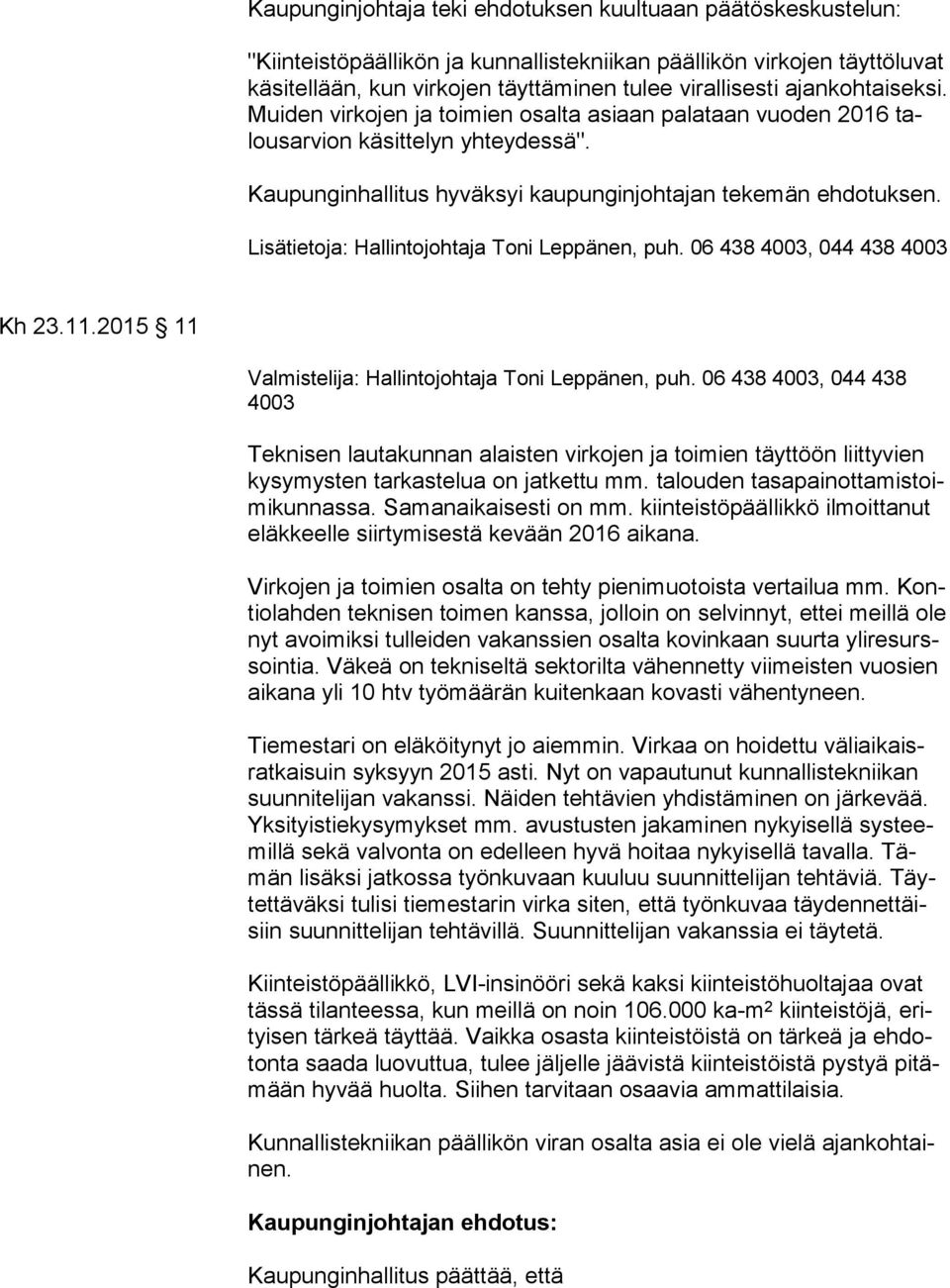 2015 11 Valmistelija: Hallintojohtaja Toni Leppänen, puh. 06 438 4003, 044 438 4003 Teknisen lautakunnan alaisten virkojen ja toimien täyttöön liittyvien ky sy mys ten tarkastelua on jatkettu mm.